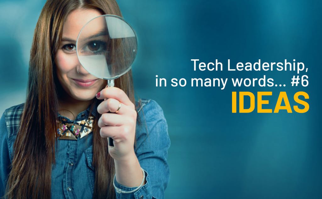 Tech Leadership, In So Many Words … #6 Ideas